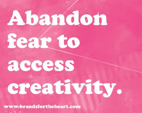 Abandon fear to access creativity