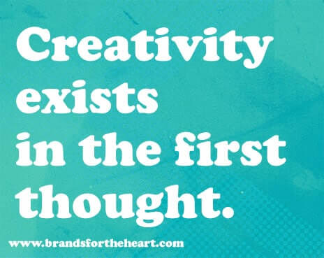 Creativity exists in the first thought