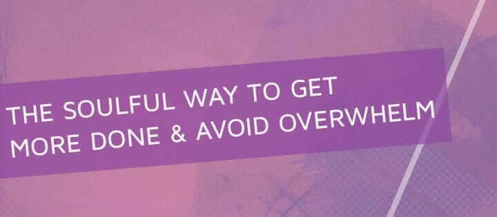 Get more done & avoid overwhelm